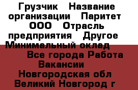 Грузчик › Название организации ­ Паритет, ООО › Отрасль предприятия ­ Другое › Минимальный оклад ­ 21 000 - Все города Работа » Вакансии   . Новгородская обл.,Великий Новгород г.